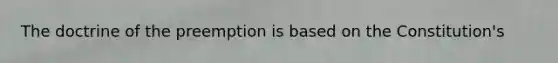 The doctrine of the preemption is based on the Constitution's