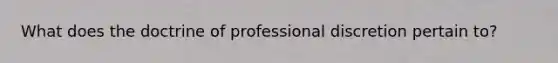 What does the doctrine of professional discretion pertain to?