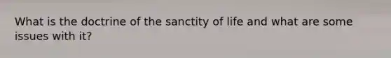 What is the doctrine of the sanctity of life and what are some issues with it?