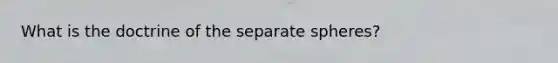 What is the doctrine of the separate spheres?