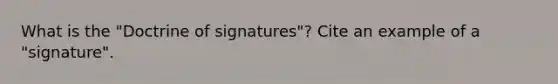 What is the "Doctrine of signatures"? Cite an example of a "signature".