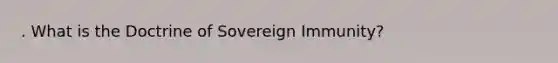 . What is the Doctrine of Sovereign Immunity?