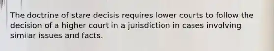 The doctrine of stare decisis requires lower courts to follow the decision of a higher court in a jurisdiction in cases involving similar issues and facts.