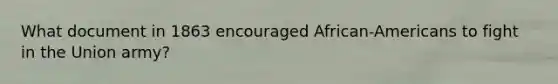 What document in 1863 encouraged African-Americans to fight in the Union army?