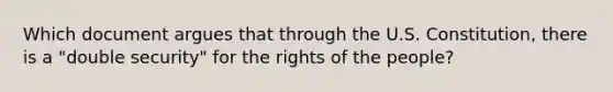 Which document argues that through the U.S. Constitution, there is a "double security" for the rights of the people?