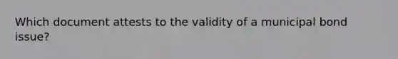 Which document attests to the validity of a municipal bond issue?