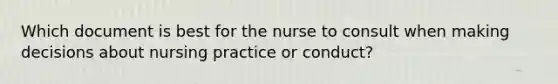 Which document is best for the nurse to consult when making decisions about nursing practice or conduct?