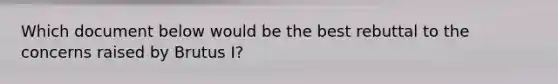 Which document below would be the best rebuttal to the concerns raised by Brutus I?