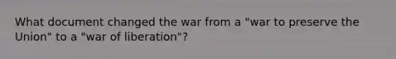 What document changed the war from a "war to preserve the Union" to a "war of liberation"?