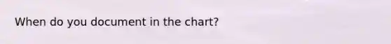 When do you document in the chart?