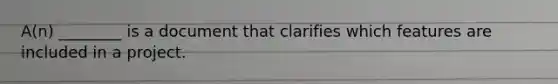 A(n) ________ is a document that clarifies which features are included in a project.