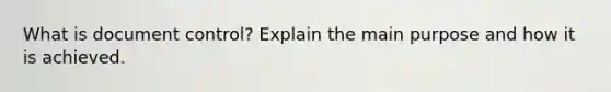 What is document control? Explain the main purpose and how it is achieved.