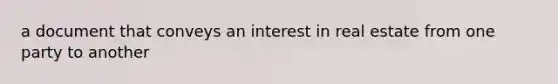 a document that conveys an interest in real estate from one party to another