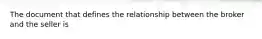 The document that defines the relationship between the broker and the seller is