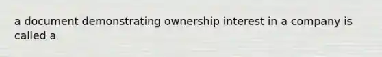 a document demonstrating ownership interest in a company is called a