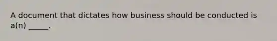 A document that dictates how business should be conducted is a(n) _____.