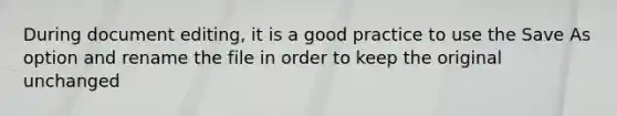 During document editing, it is a good practice to use the Save As option and rename the file in order to keep the original unchanged