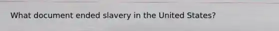 What document ended slavery in the United States?