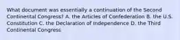 What document was essentially a continuation of the Second Continental Congress? A. the Articles of Confederation B. the U.S. Constitution C. the Declaration of Independence D. the Third Continental Congress