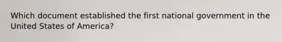 Which document established the first national government in the United States of America?
