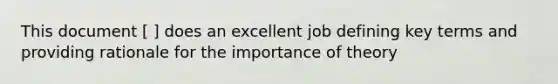 This document [ ] does an excellent job defining key terms and providing rationale for the importance of theory