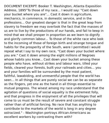 DOCUMENT EXCERPT: Booker T. Washington, Atlanta Exposition Address, 1895"To those of my race... I would say: "Cast down your bucket where you are"... Cast it down in agriculture, mechanics, in commerce, in domestic service, and in the professions... Our greatest danger is that in the great leap from slavery to freedom we may overlook the fact that the masses of us are to live by the productions of our hands, and fail to keep in mind that we shall prosper in proportion as we learn to dignify and glorify common labour... To those of the white race who look to the incoming of those of foreign birth and strange tongue and habits for the prosperity of the South, were I permitted I would repeat what I say to my own race, "Cast down your bucket where you are." Cast it down among the eight millions of Negroes whose habits you know... Cast down your bucket among these people who have, without strikes and labour wars, tilled your fields, cleared your forests, built your railroads and cities... you and your families will be surrounded by the most patient, faithful, lawabiding, and unresentful people that the world has seen... In all things that are purely social we can be as separate as the fingers, yet one as the hand in all things essential to mutual progress. The wisest among my race understand that the agitation of questions of social equality is the extremest folly, and that progress in the enjoyment of all the privileges that will come to us must be the result of severe and constant struggle rather than of artificial forcing. No race that has anything to contribute to the markets of the world is long in any degree ostracized." - Washington portrays African-Americans as excellent workers by contrasting them with?