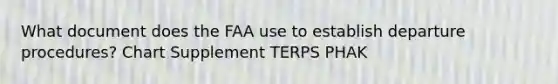 What document does the FAA use to establish departure procedures? Chart Supplement TERPS PHAK