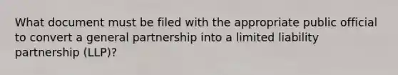 What document must be filed with the appropriate public official to convert a general partnership into a limited liability partnership (LLP)?