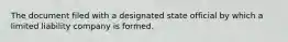 The document filed with a designated state official by which a limited liability company is formed.