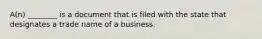 A(n) ________ is a document that is filed with the state that designates a trade name of a business.