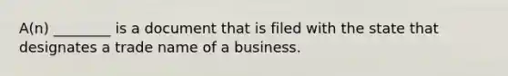 A(n) ________ is a document that is filed with the state that designates a trade name of a business.