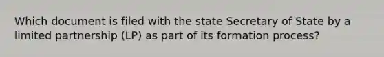 Which document is filed with the state Secretary of State by a limited partnership (LP) as part of its formation process?