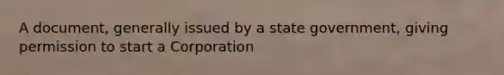 A document, generally issued by a state government, giving permission to start a Corporation