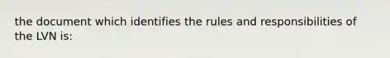 the document which identifies the rules and responsibilities of the LVN is: