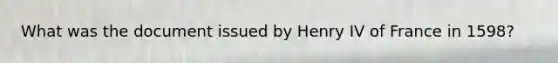 What was the document issued by Henry IV of France in 1598?