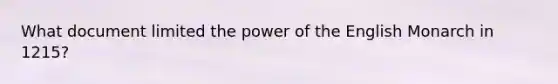 What document limited the power of the English Monarch in 1215?