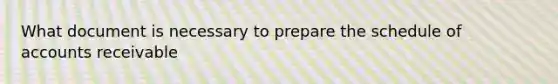 What document is necessary to prepare the schedule of accounts receivable