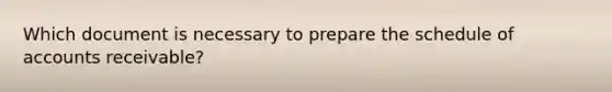 Which document is necessary to prepare the schedule of accounts receivable?