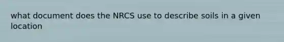 what document does the NRCS use to describe soils in a given location