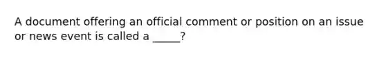 A document offering an official comment or position on an issue or news event is called a _____?