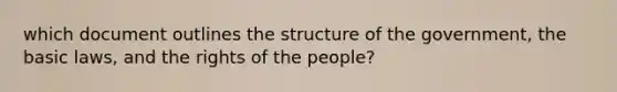 which document outlines the structure of the government, the basic laws, and the rights of the people?