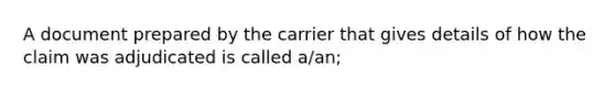 A document prepared by the carrier that gives details of how the claim was adjudicated is called a/an;