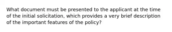 What document must be presented to the applicant at the time of the initial solicitation, which provides a very brief description of the important features of the policy?