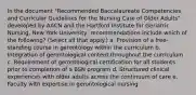 In the document "Recommended Baccalaureate Competencies and Curricular Guidelines for the Nursing Care of Older Adults" developed by AACN and the Hartford Institute for Geriatric Nursing, New York University, recommendations include which of the following? (Select all that apply.) a. Provision of a free-standing course in gerontology within the curriculum b. Integration of gerontological content throughout the curriculum c. Requirement of gerontological certification for all students prior to completion of a BSN program d. Structured clinical experiences with older adults across the continuum of care e. Faculty with expertise in gerontological nursing