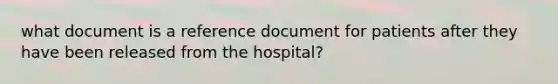 what document is a reference document for patients after they have been released from the hospital?