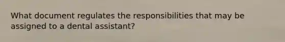 What document regulates the responsibilities that may be assigned to a dental assistant?