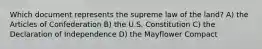 Which document represents the supreme law of the land? A) the Articles of Confederation B) the U.S. Constitution C) the Declaration of Independence D) the Mayflower Compact