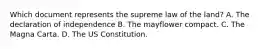 Which document represents the supreme law of the land? A. The declaration of independence B. The mayflower compact. C. The Magna Carta. D. The US Constitution.