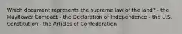 Which document represents the supreme law of the land? - the Mayflower Compact - the Declaration of Independence - the U.S. Constitution - the Articles of Confederation