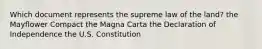 Which document represents the supreme law of the land? the Mayflower Compact the Magna Carta the Declaration of Independence the U.S. Constitution